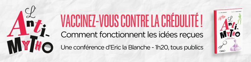 Civilisations et patrimoine : L’Anti-Mytho : comment fonctionnent les idées reçues (vaccinez-vous contre la crédulité)